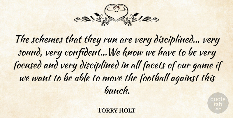 Torry Holt Quote About Against, Facets, Focused, Football, Game: The Schemes That They Run...