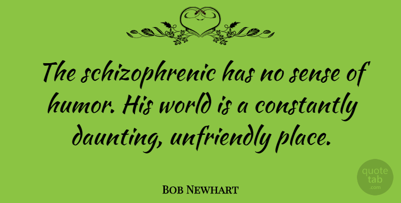 Bob Newhart Quote About Humor: The Schizophrenic Has No Sense...