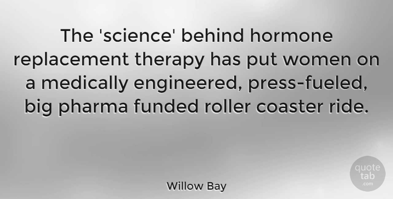 Willow Bay Quote About Behind, Coaster, Medically, Roller, Science: The Science Behind Hormone Replacement...