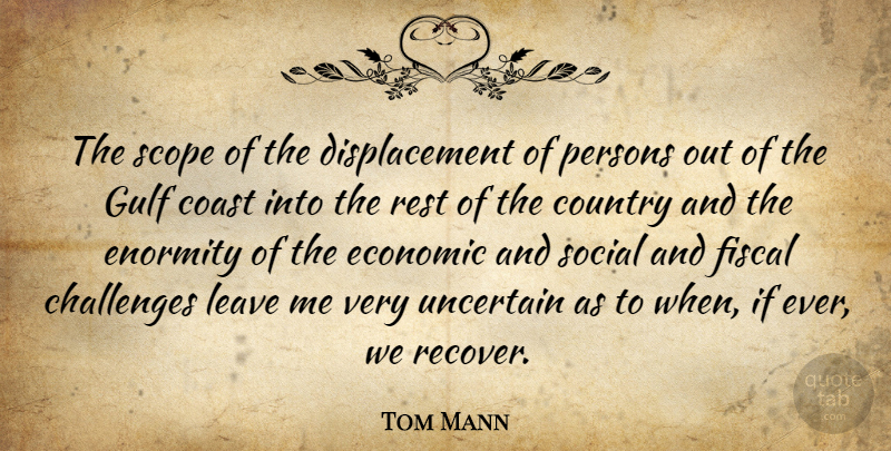 Tom Mann Quote About Challenges, Coast, Country, Economic, Enormity: The Scope Of The Displacement...