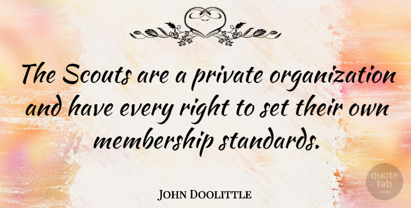 John Doolittle Quote About Organization, Membership, Standards: The Scouts Are A Private...