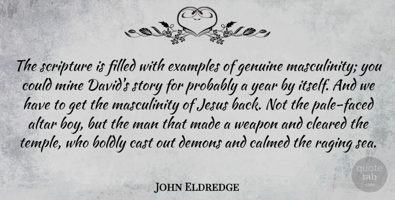 John Eldredge Quote About Altar, Boldly, Calmed, Cast, Cleared: The Scripture Is Filled With...