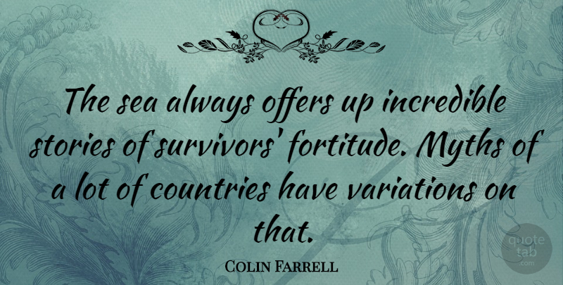 Colin Farrell Quote About Country, Sea, Variation: The Sea Always Offers Up...