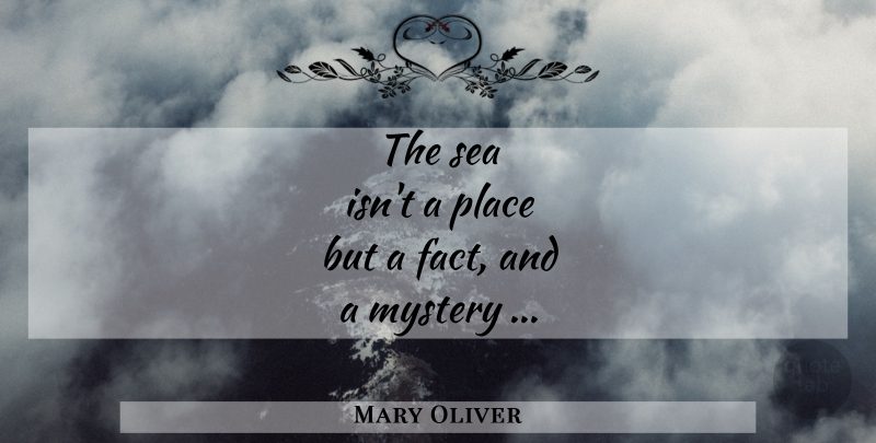 Mary Oliver Quote About Nature, Sea, Facts: The Sea Isnt A Place...