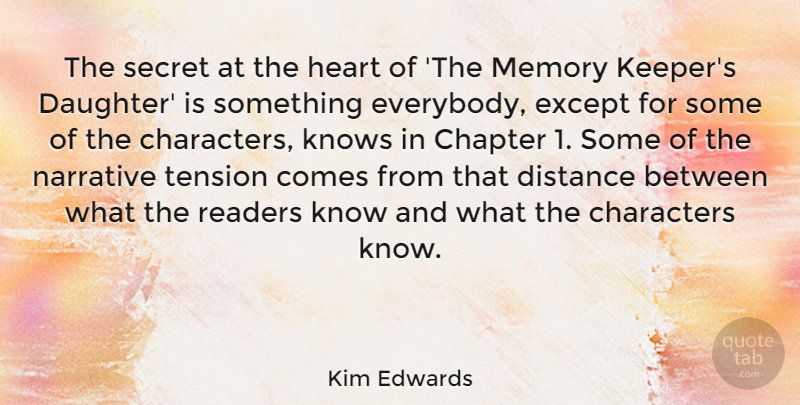 Kim Edwards Quote About Chapter, Characters, Distance, Except, Knows: The Secret At The Heart...