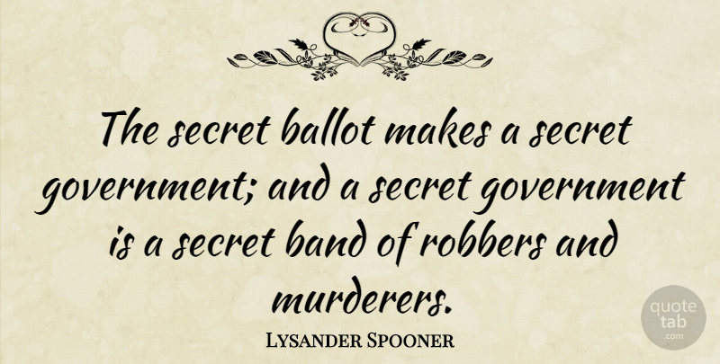 Lysander Spooner Quote About Government, Secret, Band: The Secret Ballot Makes A...