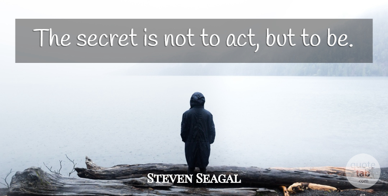 Steven Seagal Quote About Secret: The Secret Is Not To...