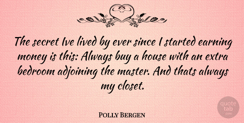 Polly Bergen Quote About House, Secret, Earning: The Secret Ive Lived By...