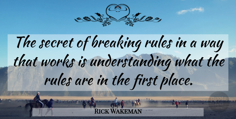 Rick Wakeman Quote About Understanding, Secret, Way: The Secret Of Breaking Rules...