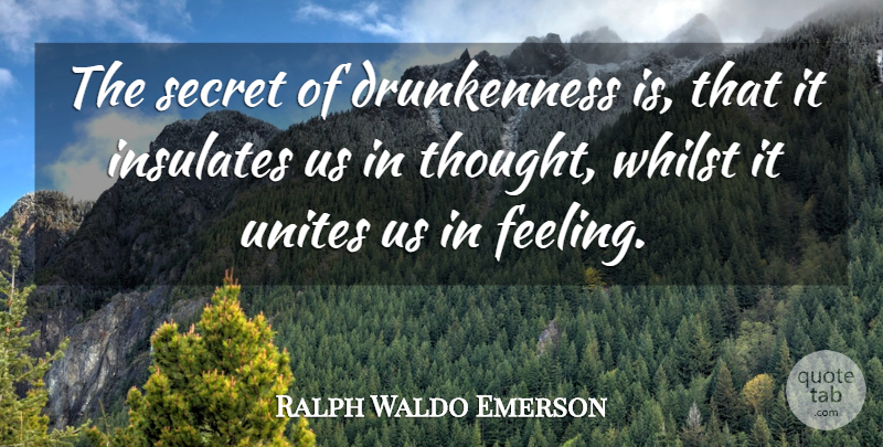 Ralph Waldo Emerson Quote About Beer, Feelings, Secret: The Secret Of Drunkenness Is...