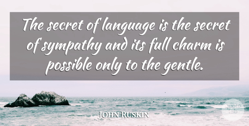 John Ruskin Quote About Charm, Full, Language, Possible, Secret: The Secret Of Language Is...