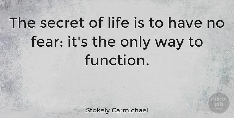 Stokely Carmichael Quote About Secret, Way, No Fear: The Secret Of Life Is...