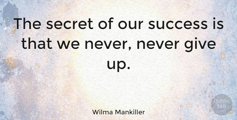 Wilma Mankiller Quote About Giving Up, Secret, Never Give Up Hope: The Secret Of Our Success...