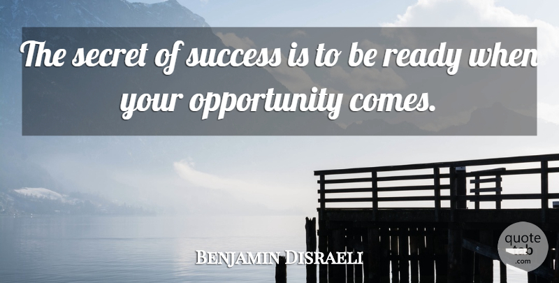 Benjamin Disraeli Quote About British Statesman, Opportunity, Ready, Secret, Success: The Secret Of Success Is...