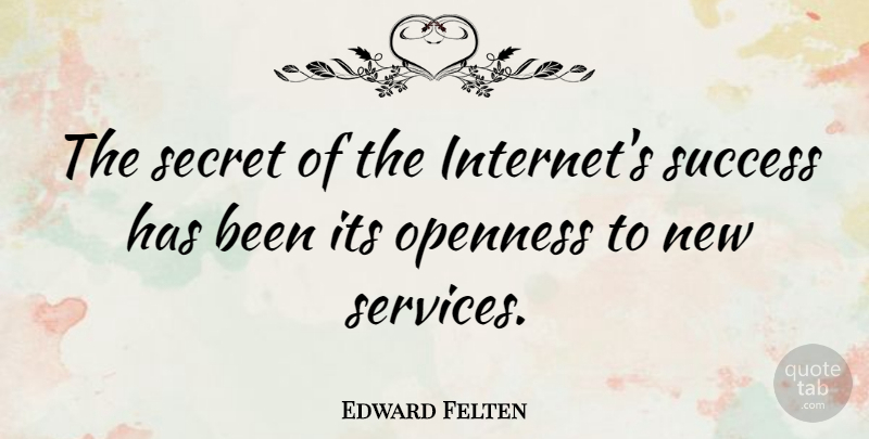 Edward Felten Quote About Secret, Internet, Openness: The Secret Of The Internets...