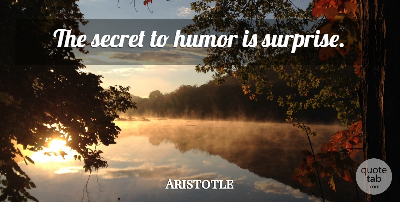 Aristotle Quote About Philosophical, Humor, Secret Love: The Secret To Humor Is...