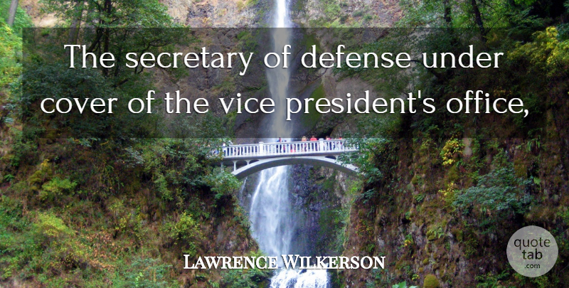 Lawrence Wilkerson Quote About Cover, Defense, Secretary, Vice: The Secretary Of Defense Under...