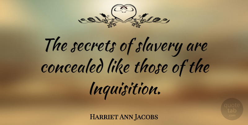 Harriet Ann Jacobs Quote About Secret, Slavery, Inquisition: The Secrets Of Slavery Are...
