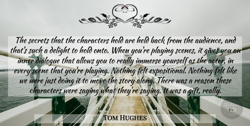 Tom Hughes Quote About Moving, Character, Giving: The Secrets That The Characters...
