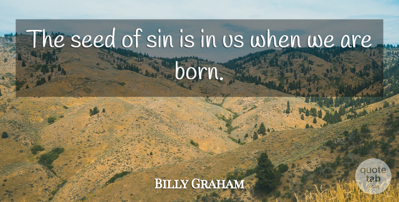 Billy Graham Quote About Choices, Sin, Born: The Seed Of Sin Is...