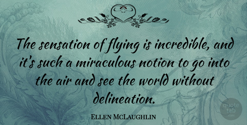 Ellen McLaughlin Quote About Miraculous, Sensation: The Sensation Of Flying Is...