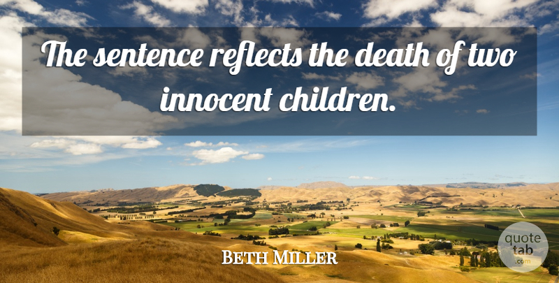 Beth Miller Quote About Death, Innocent, Reflects, Sentence: The Sentence Reflects The Death...