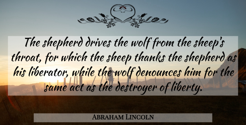 Abraham Lincoln Quote About Act, Destroyer, Drives, Freedom, Sheep: The Shepherd Drives The Wolf...
