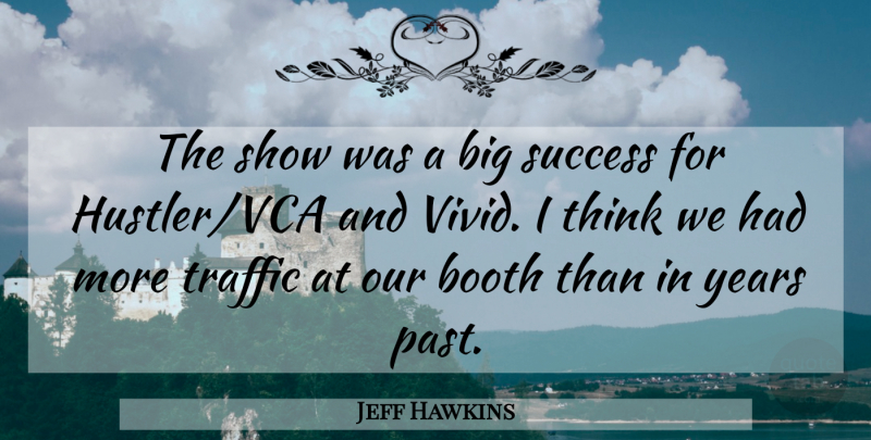 Jeff Hawkins Quote About Booth, Success, Traffic: The Show Was A Big...