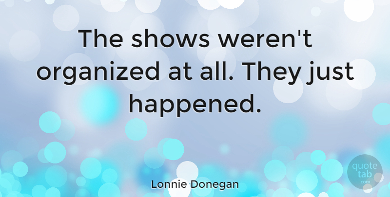 Lonnie Donegan Quote About Organized, Shows: The Shows Werent Organized At...