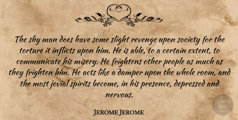 Jerome K. Jerome Quote About Revenge, Men, People: The Shy Man Does Have...