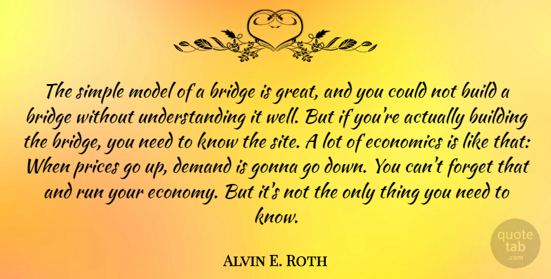 Alvin E. Roth Quote About Build, Building, Demand, Economics, Forget: The Simple Model Of A...