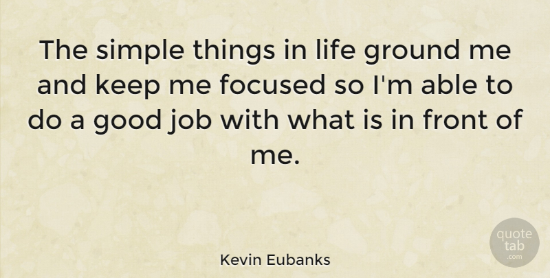 Kevin Eubanks Quote About American Musician, Focused, Front, Good, Ground: The Simple Things In Life...