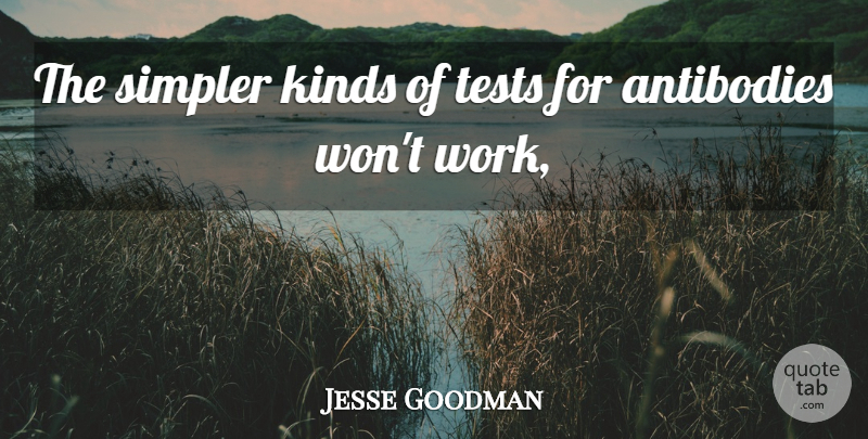 Jesse Goodman Quote About Kinds, Simpler, Tests: The Simpler Kinds Of Tests...