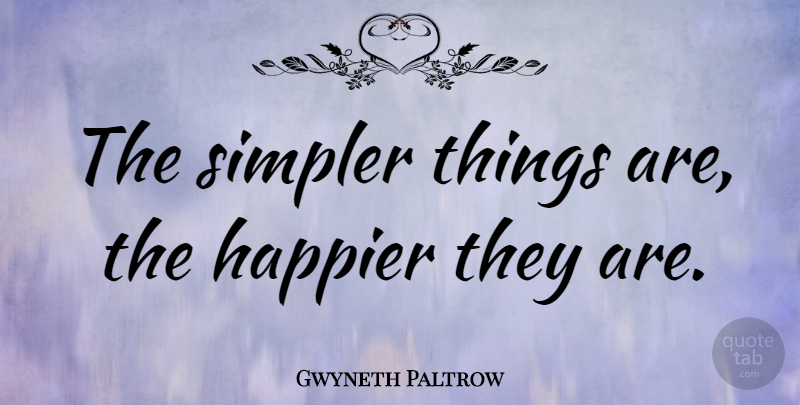 Gwyneth Paltrow Quote About undefined: The Simpler Things Are The...
