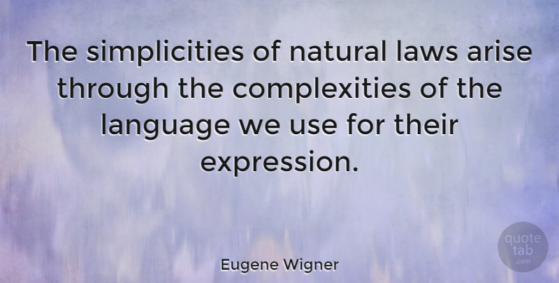 Eugene Wigner Quote About Expression, Law, Simplicity: The Simplicities Of Natural Laws...