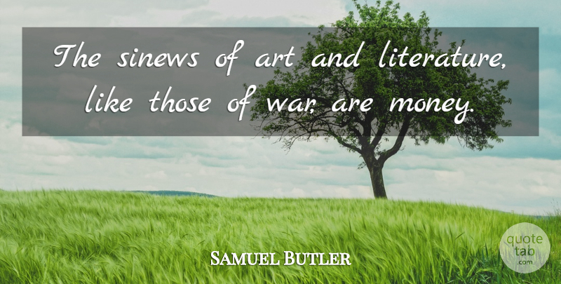 Samuel Butler Quote About Art, War, Literature: The Sinews Of Art And...