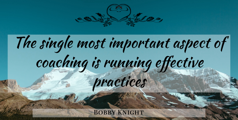 Bobby Knight Quote About Basketball, Running, Practice: The Single Most Important Aspect...