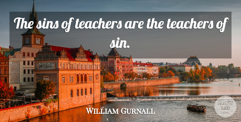 William Gurnall Quote About Teacher, Sin: The Sins Of Teachers Are...