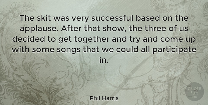 Phil Harris Quote About American Musician, Based, Decided, Songs: The Skit Was Very Successful...