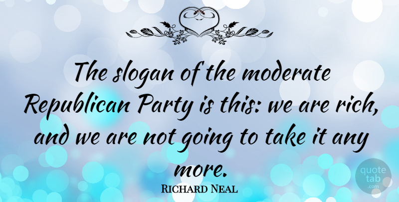 Richard Neal Quote About Party, Vaccines, Republican: The Slogan Of The Moderate...