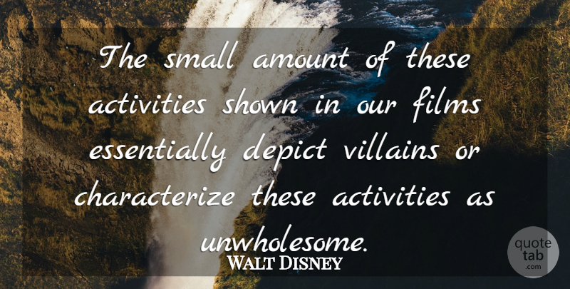 Walt Disney Quote About Activities, Amount, Depict, Films, Shown: The Small Amount Of These...