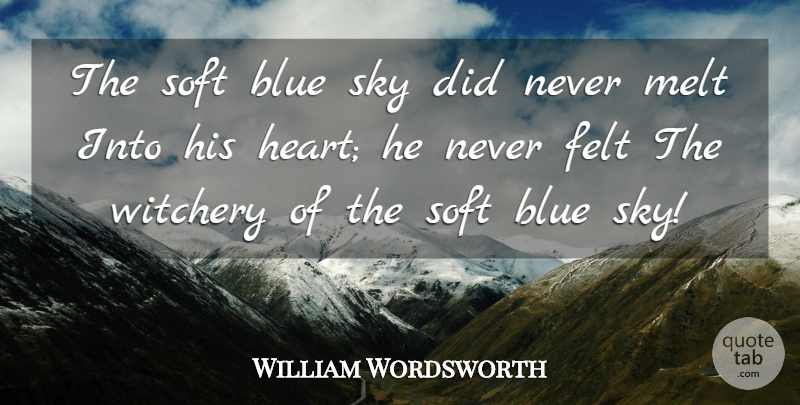 William Wordsworth Quote About Heart, Blue, Sky: The Soft Blue Sky Did...