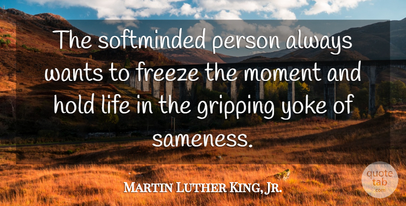 Martin Luther King, Jr. Quote About Want, Yoke, Moments: The Softminded Person Always Wants...