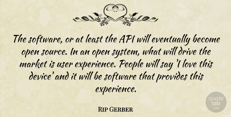Rip Gerber Quote About Drive, Eventually, Love, Market, Open: The Software Or At Least...