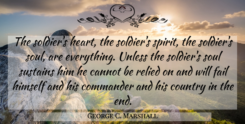 George C. Marshall Quote About Country, Heart, Soul: The Soldiers Heart The Soldiers...