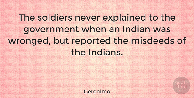 Geronimo Quote About Government, Racism, Soldier: The Soldiers Never Explained To...