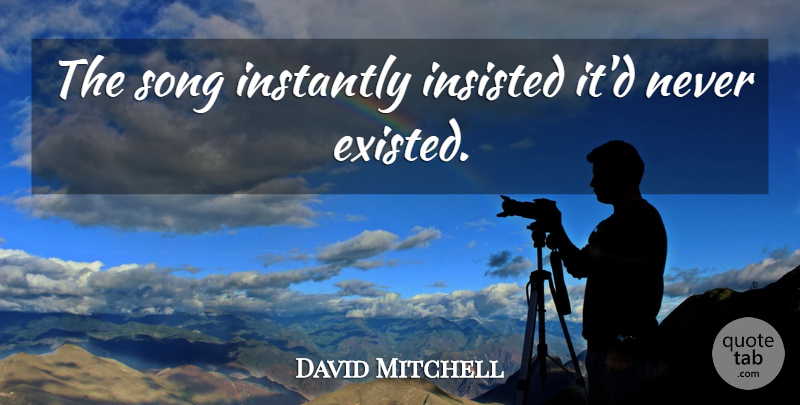 David Mitchell Quote About Song: The Song Instantly Insisted Itd...