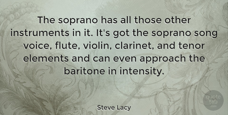 Steve Lacy Quote About Song, Voice, Elements: The Soprano Has All Those...