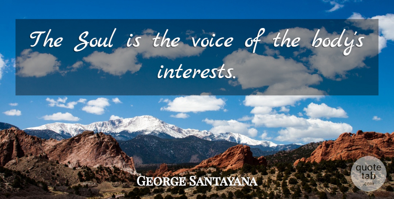 George Santayana Quote About Voice, Soul, Body: The Soul Is The Voice...