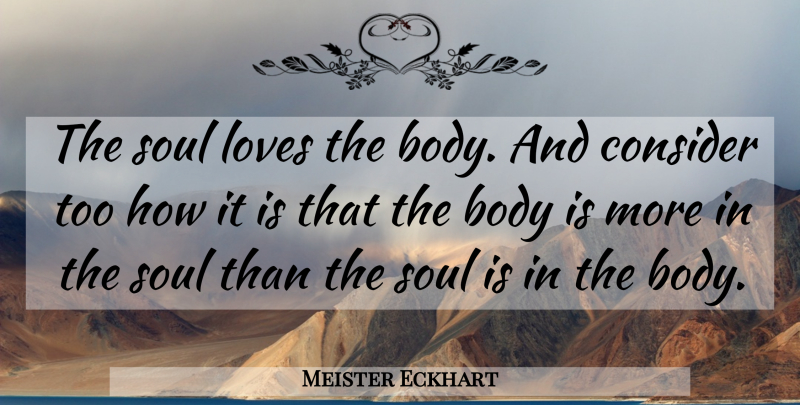 Meister Eckhart Quote About Soul, Body: The Soul Loves The Body...